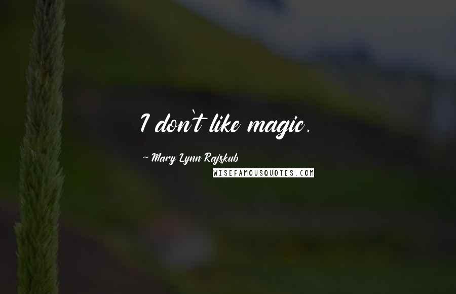 Mary Lynn Rajskub Quotes: I don't like magic.