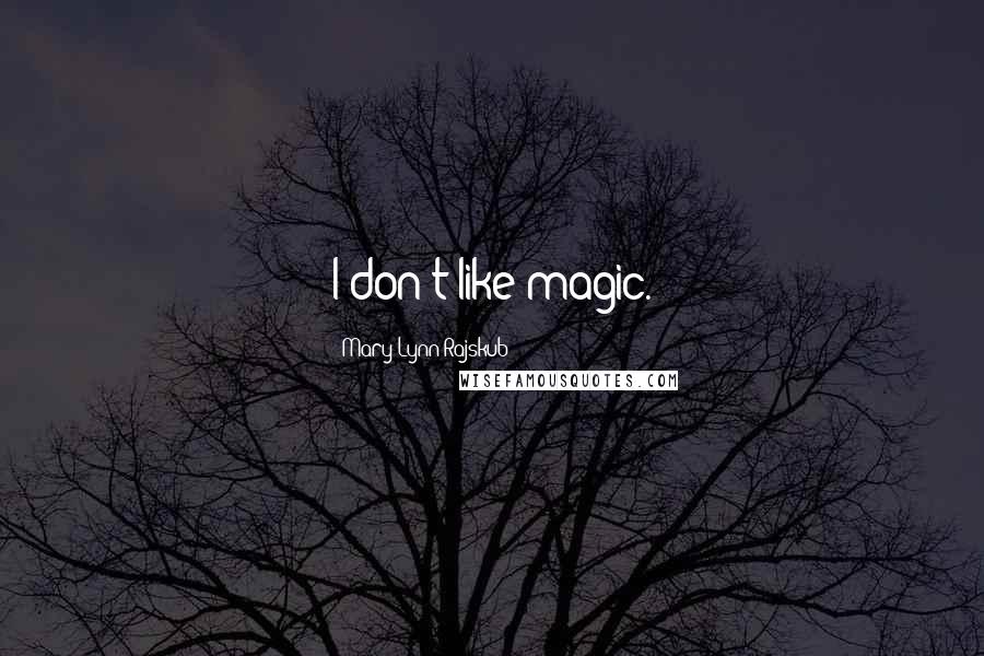 Mary Lynn Rajskub Quotes: I don't like magic.