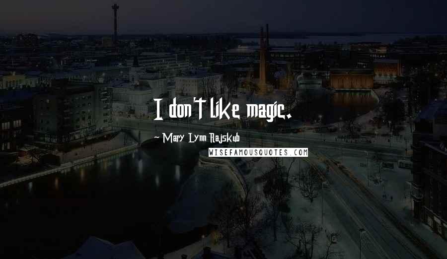 Mary Lynn Rajskub Quotes: I don't like magic.