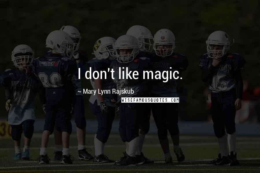 Mary Lynn Rajskub Quotes: I don't like magic.