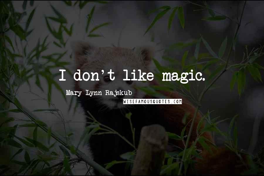 Mary Lynn Rajskub Quotes: I don't like magic.