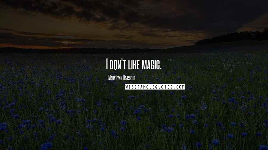 Mary Lynn Rajskub Quotes: I don't like magic.