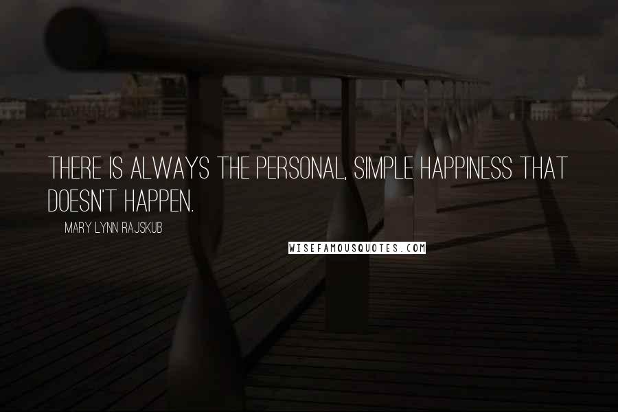 Mary Lynn Rajskub Quotes: There is always the personal, simple happiness that doesn't happen.
