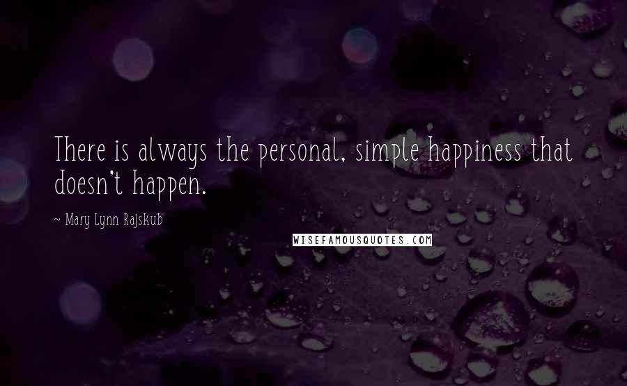 Mary Lynn Rajskub Quotes: There is always the personal, simple happiness that doesn't happen.