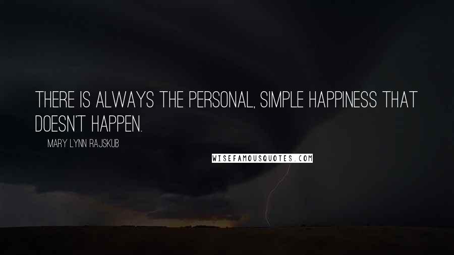 Mary Lynn Rajskub Quotes: There is always the personal, simple happiness that doesn't happen.