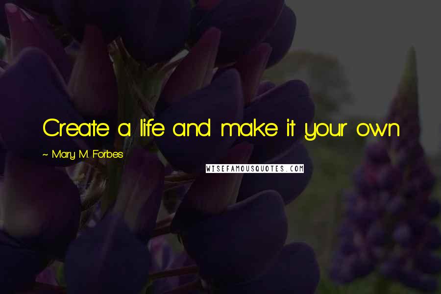 Mary M. Forbes Quotes: Create a life and make it your own