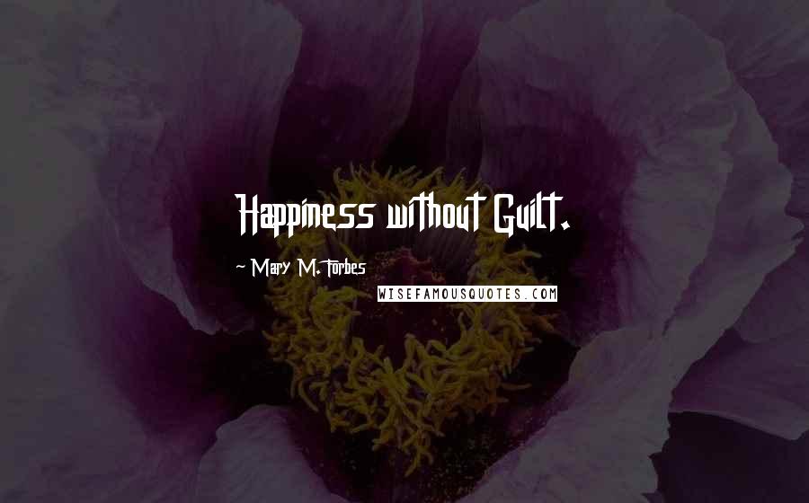 Mary M. Forbes Quotes: Happiness without Guilt.