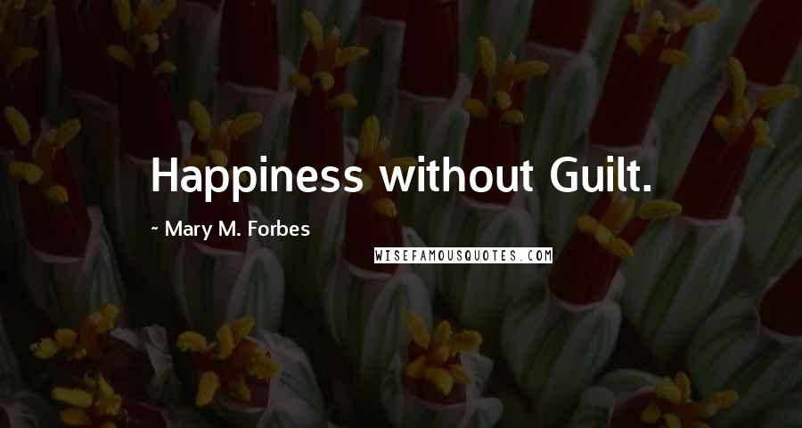 Mary M. Forbes Quotes: Happiness without Guilt.