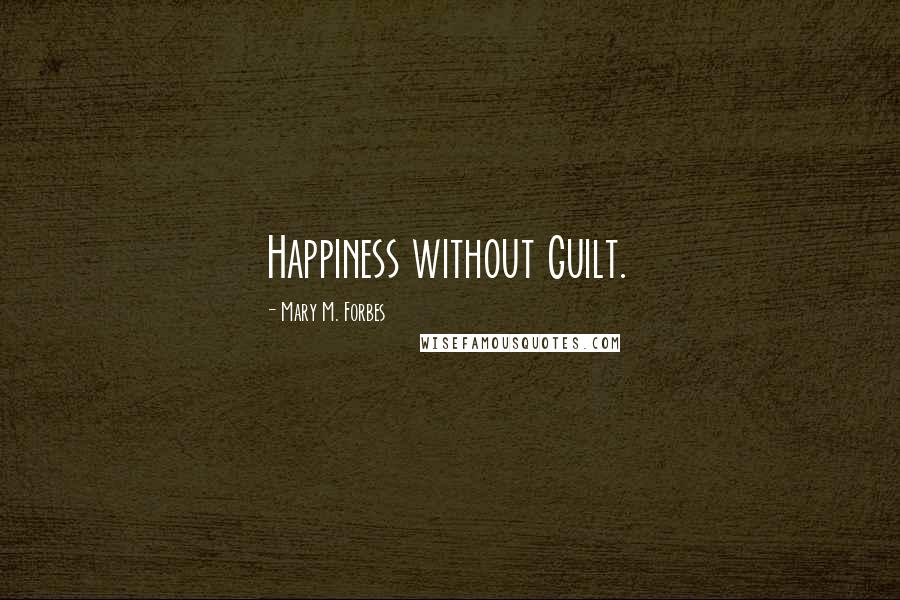 Mary M. Forbes Quotes: Happiness without Guilt.