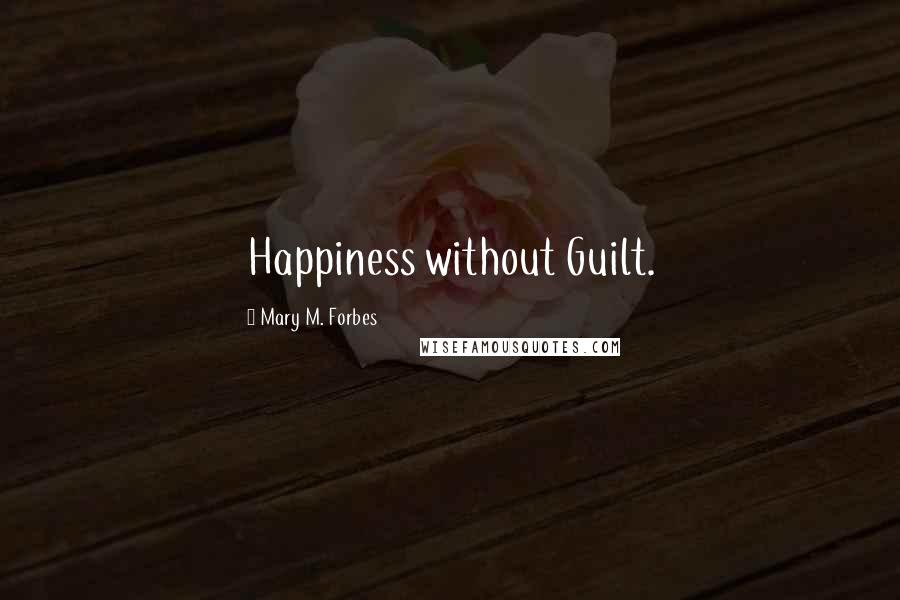 Mary M. Forbes Quotes: Happiness without Guilt.