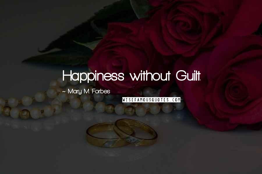 Mary M. Forbes Quotes: Happiness without Guilt.