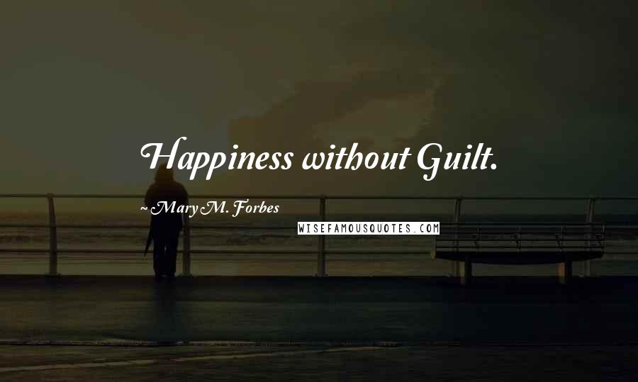 Mary M. Forbes Quotes: Happiness without Guilt.