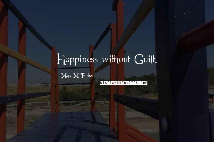 Mary M. Forbes Quotes: Happiness without Guilt.