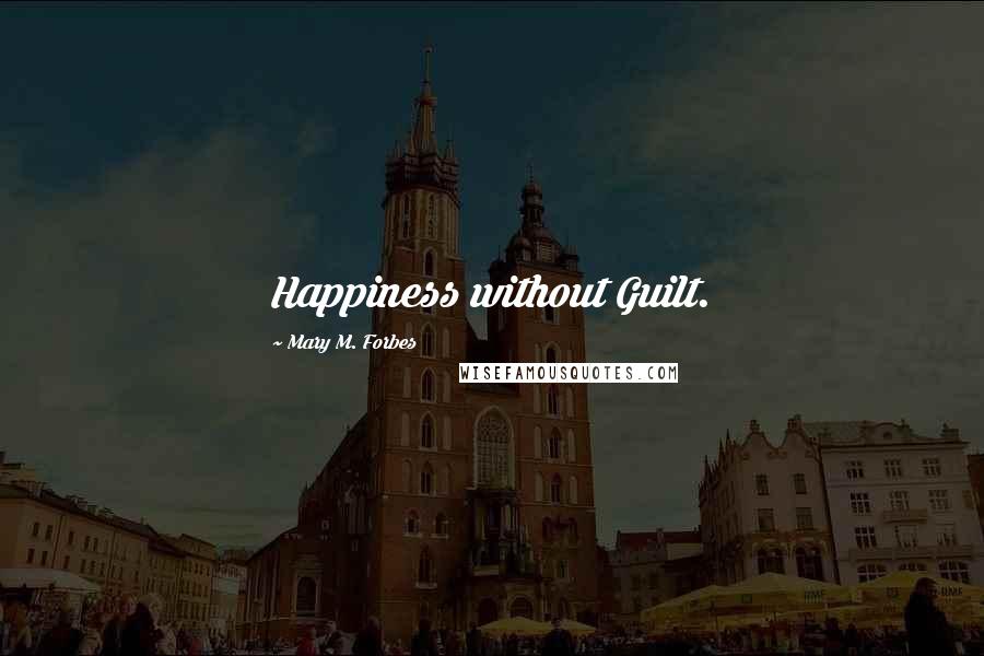 Mary M. Forbes Quotes: Happiness without Guilt.