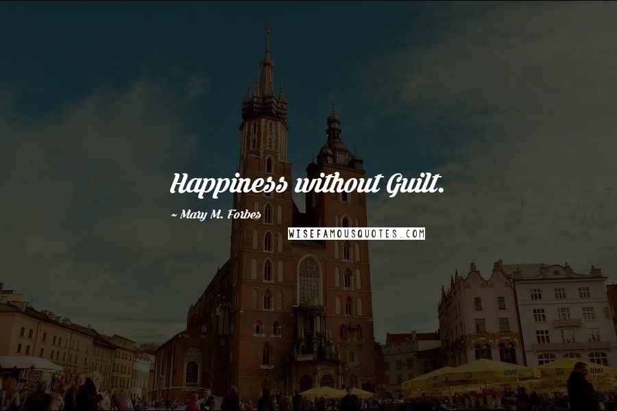 Mary M. Forbes Quotes: Happiness without Guilt.