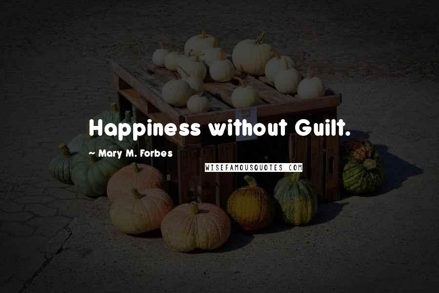 Mary M. Forbes Quotes: Happiness without Guilt.