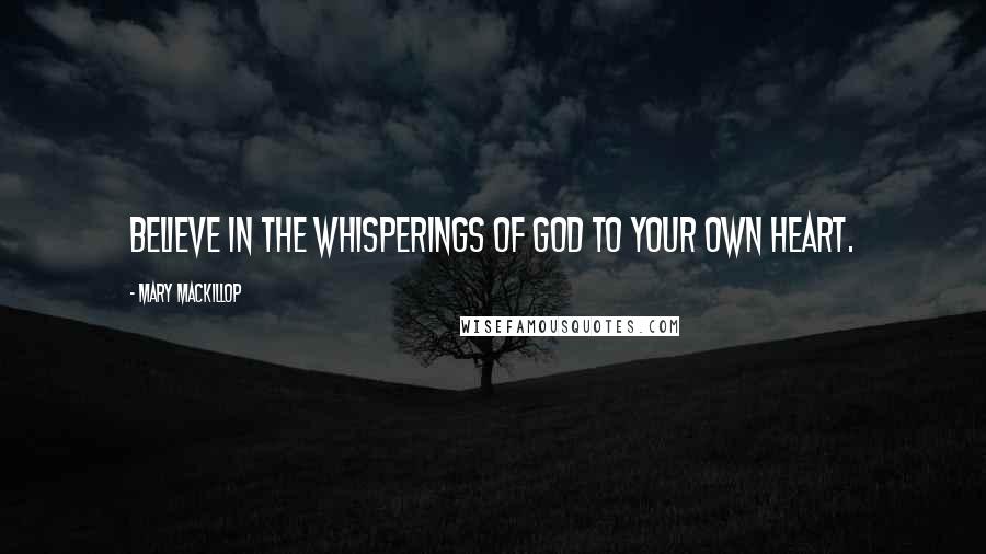 Mary MacKillop Quotes: Believe in the whisperings of God to your own heart.