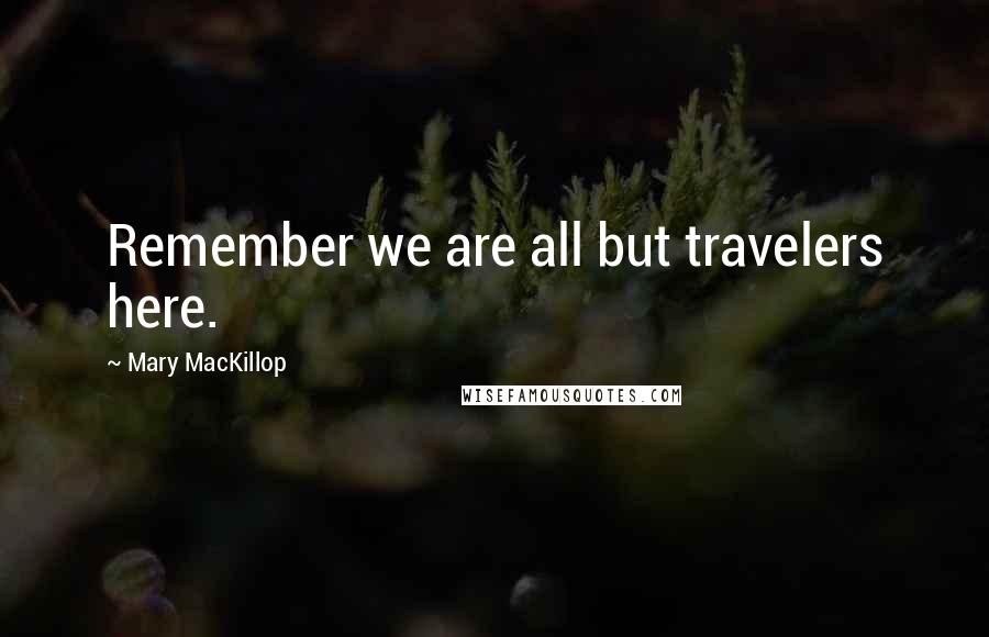 Mary MacKillop Quotes: Remember we are all but travelers here.