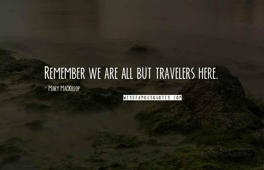 Mary MacKillop Quotes: Remember we are all but travelers here.