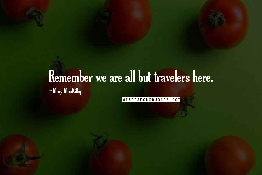 Mary MacKillop Quotes: Remember we are all but travelers here.