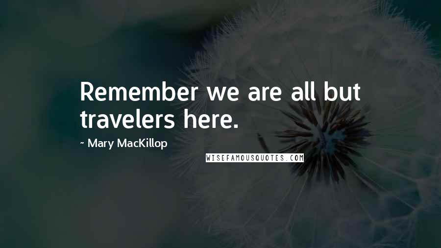 Mary MacKillop Quotes: Remember we are all but travelers here.