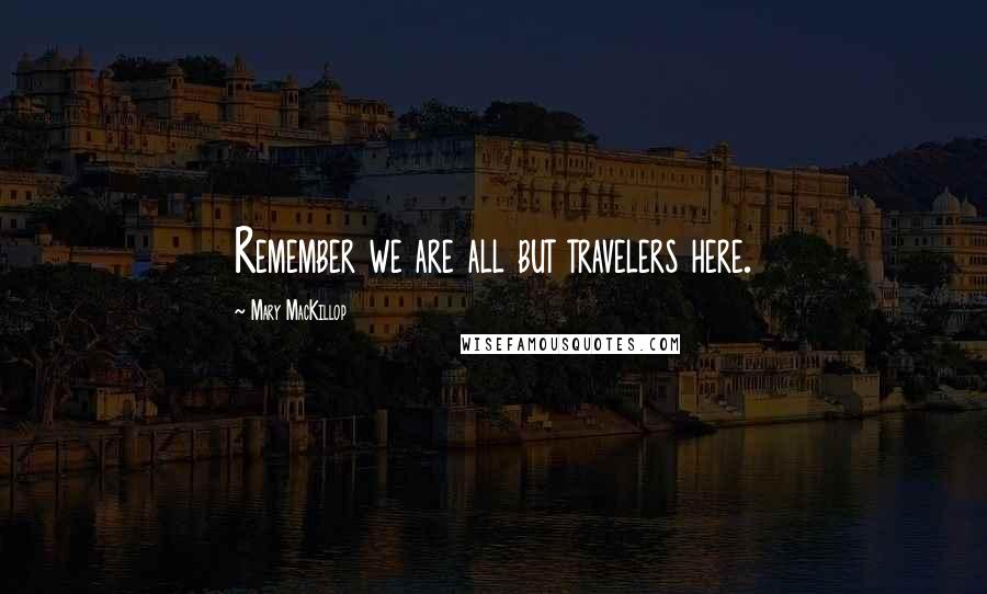 Mary MacKillop Quotes: Remember we are all but travelers here.