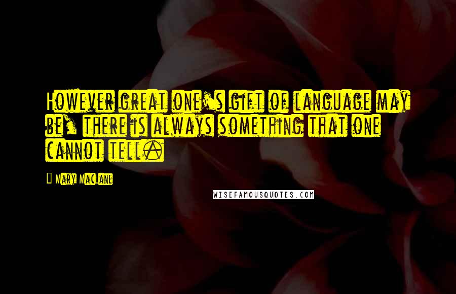 Mary MacLane Quotes: However great one's gift of language may be, there is always something that one cannot tell.