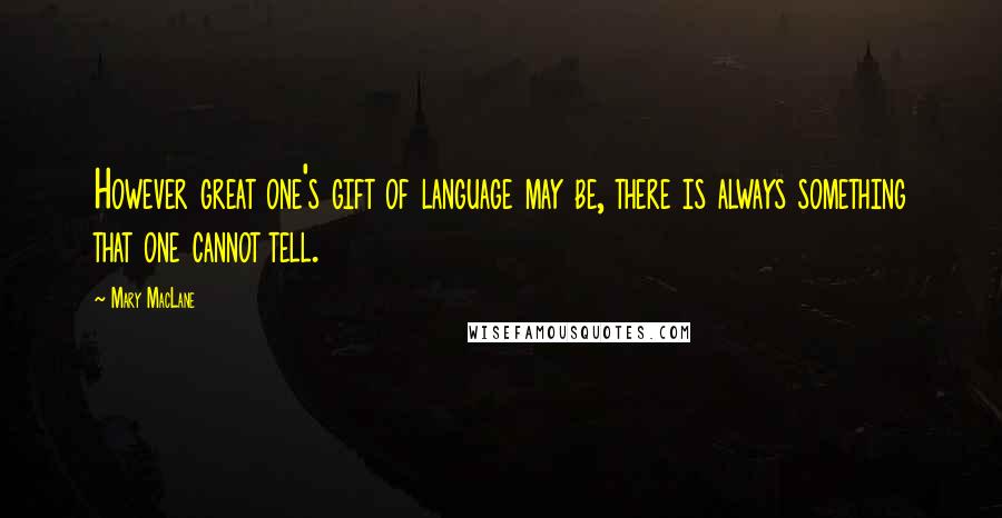 Mary MacLane Quotes: However great one's gift of language may be, there is always something that one cannot tell.