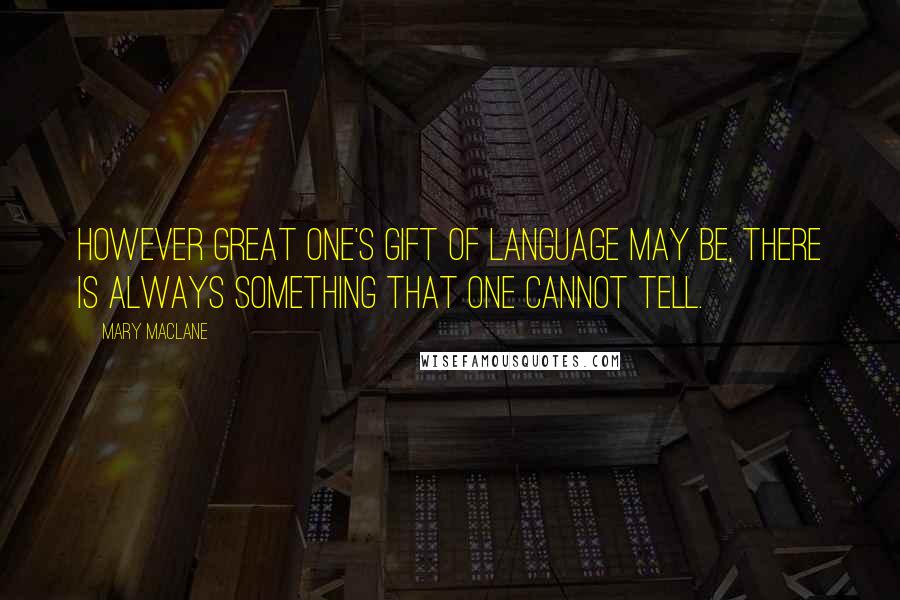 Mary MacLane Quotes: However great one's gift of language may be, there is always something that one cannot tell.