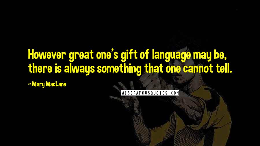 Mary MacLane Quotes: However great one's gift of language may be, there is always something that one cannot tell.