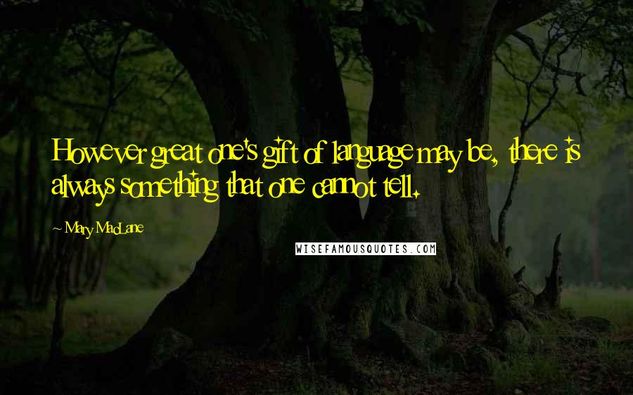 Mary MacLane Quotes: However great one's gift of language may be, there is always something that one cannot tell.