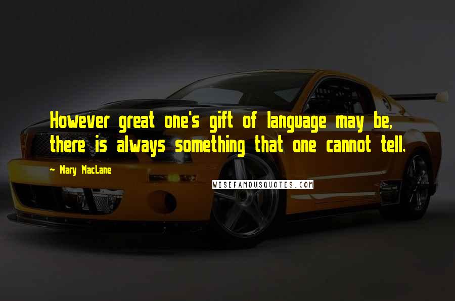 Mary MacLane Quotes: However great one's gift of language may be, there is always something that one cannot tell.