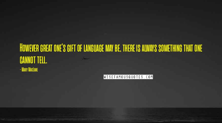 Mary MacLane Quotes: However great one's gift of language may be, there is always something that one cannot tell.