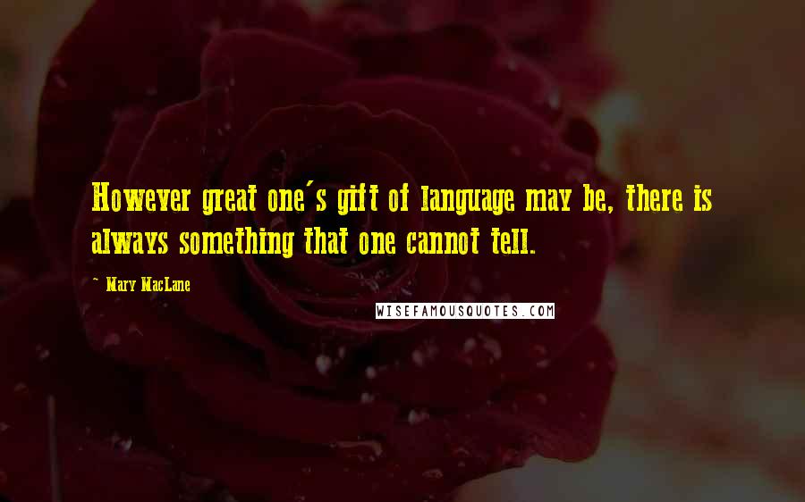 Mary MacLane Quotes: However great one's gift of language may be, there is always something that one cannot tell.