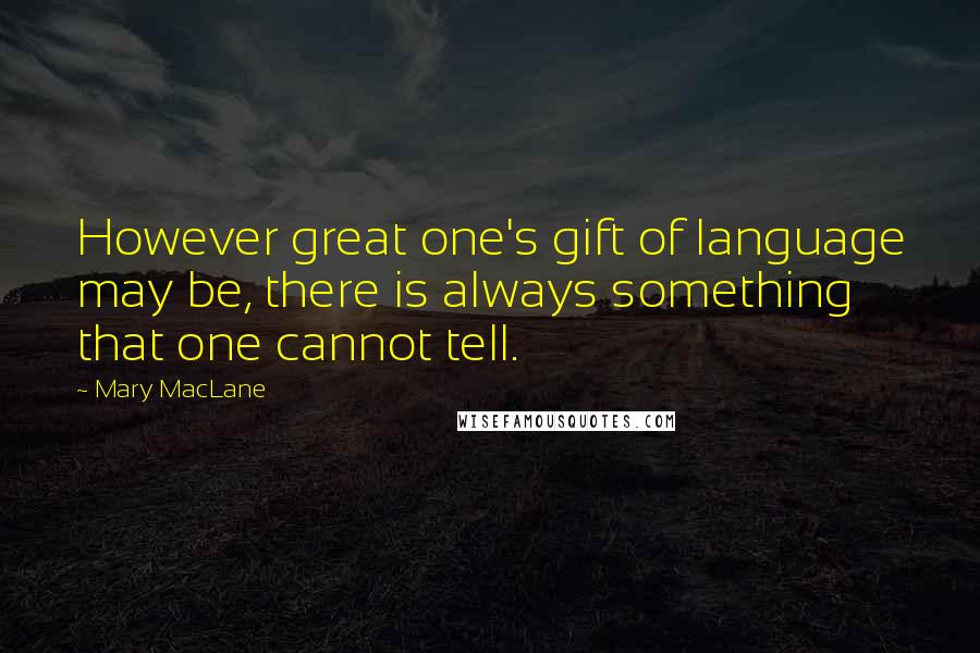 Mary MacLane Quotes: However great one's gift of language may be, there is always something that one cannot tell.