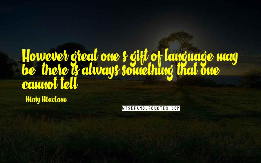 Mary MacLane Quotes: However great one's gift of language may be, there is always something that one cannot tell.