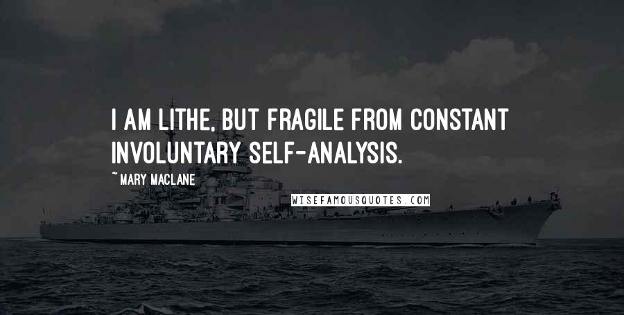 Mary MacLane Quotes: I am lithe, but fragile from constant involuntary self-analysis.