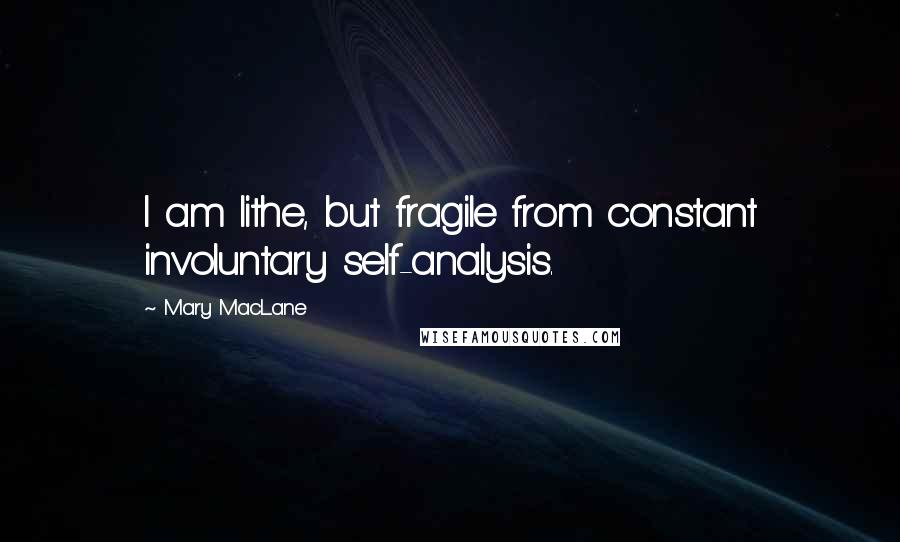 Mary MacLane Quotes: I am lithe, but fragile from constant involuntary self-analysis.