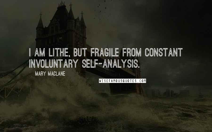 Mary MacLane Quotes: I am lithe, but fragile from constant involuntary self-analysis.