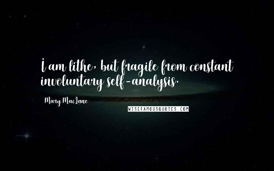 Mary MacLane Quotes: I am lithe, but fragile from constant involuntary self-analysis.