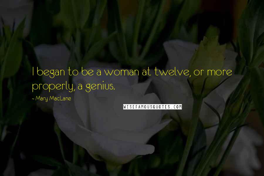 Mary MacLane Quotes: I began to be a woman at twelve, or more properly, a genius.
