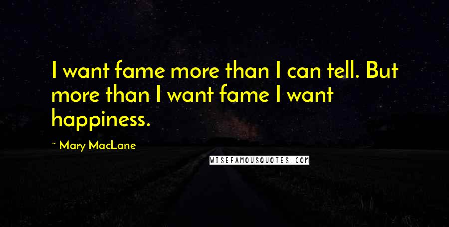 Mary MacLane Quotes: I want fame more than I can tell. But more than I want fame I want happiness.