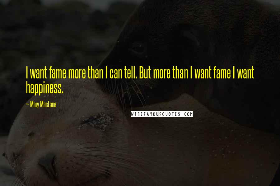 Mary MacLane Quotes: I want fame more than I can tell. But more than I want fame I want happiness.