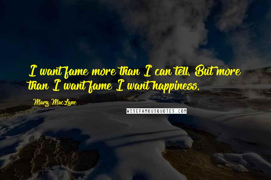 Mary MacLane Quotes: I want fame more than I can tell. But more than I want fame I want happiness.