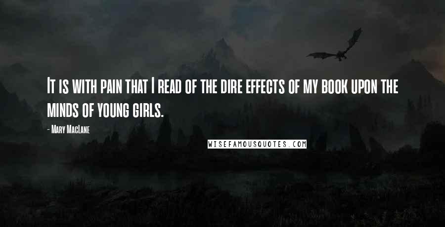 Mary MacLane Quotes: It is with pain that I read of the dire effects of my book upon the minds of young girls.