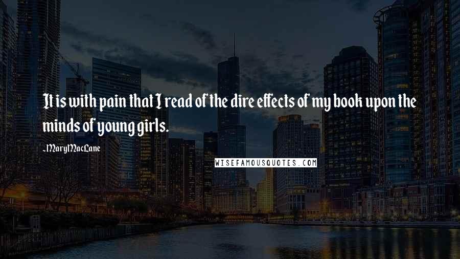 Mary MacLane Quotes: It is with pain that I read of the dire effects of my book upon the minds of young girls.