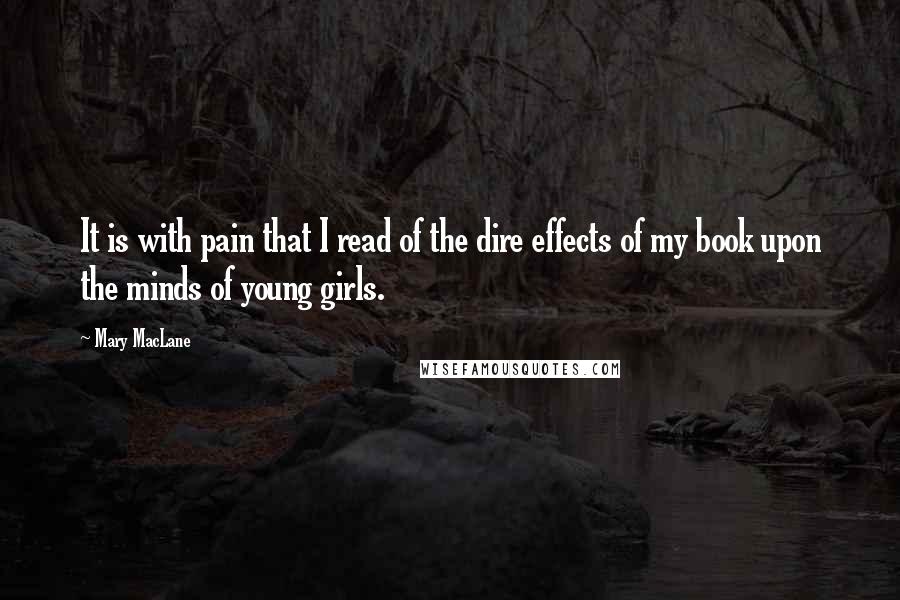 Mary MacLane Quotes: It is with pain that I read of the dire effects of my book upon the minds of young girls.