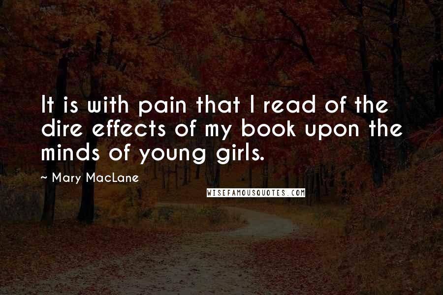 Mary MacLane Quotes: It is with pain that I read of the dire effects of my book upon the minds of young girls.