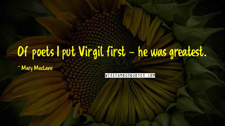 Mary MacLane Quotes: Of poets I put Virgil first - he was greatest.