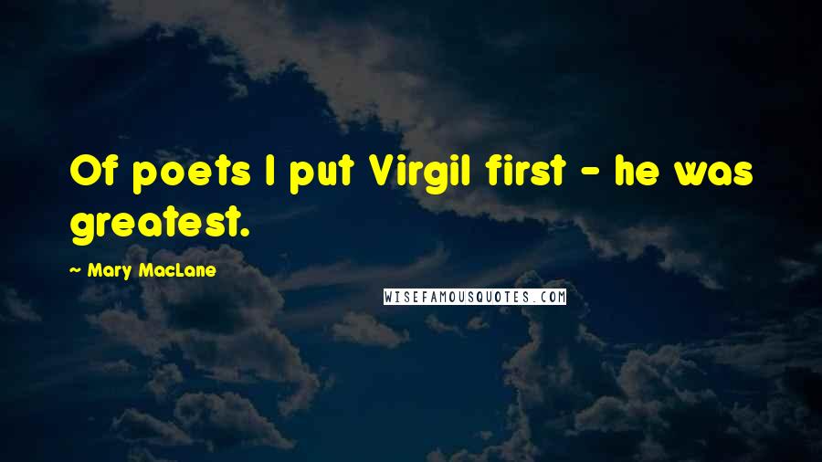 Mary MacLane Quotes: Of poets I put Virgil first - he was greatest.
